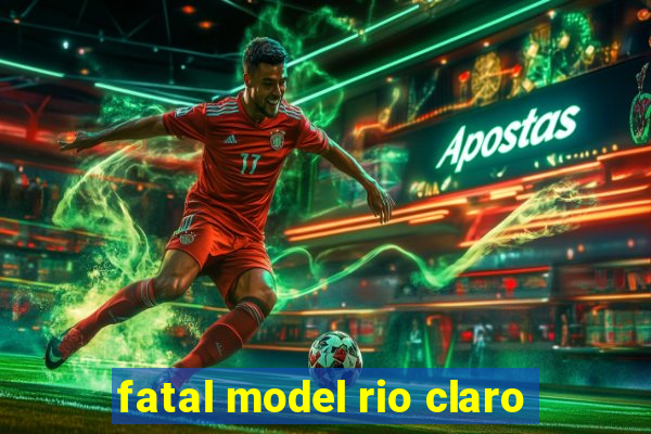 fatal model rio claro-sp